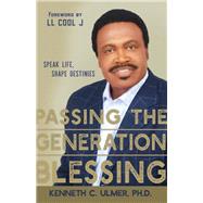 Passing the Generation Blessing Speak Life, Shape Destinies by Ulmer, Kenneth C.; LL Cool J, 9781683972488