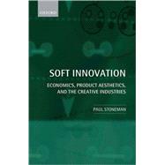 Soft Innovation Economics, Design, and the Creative Industries by Stoneman, Paul, 9780199572489