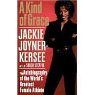A Kind of Grace The Autobiography of the World's Greatest Female Athlete by Joyner-Kersee, Jackie; Steptoe, Sonja, 9780446522489