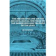 The Archko Volume, or the Archeological Writings of the Sanhedrim and Talmuds of the Jews by McIntosh, Dr James, 9781406752489