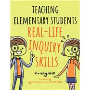 Teaching Elementary Students Real-life Inquiry Skills by Hill, Kristy; Carroll, Joyce Armstrong, 9781440862489