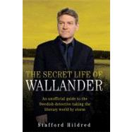 The Secret Life of Wallander An Unofficial Guide to the Swedish Detective Taking the Literary World by Storm by Hildred, Stafford, 9781843582489