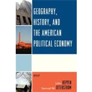 Geography, History, and the American Political Economy by Heppen, John; Agnew, John; Duda, Emily J.; Hong, Keumsoo; Keegan, Kristen N.; Morgan, M.J; Mosher, Anne E.; Otterstrom, Samuel M.; Shelley, Fred M., 9780739172490