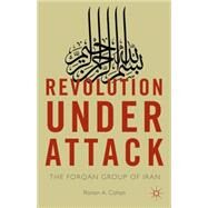 Revolution Under Attack The Forqan Group of Iran by Cohen, Ronen A., 9781137502490