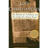Lost Christianities The Battles for Scripture and the Faiths We Never Knew by Ehrman, Bart D., 9780195182491