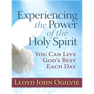 Experiencing the Power of the Holy Spirit: You Can Live God's Best Each Day by Ogilvie, Lloyd John, 9780736952491