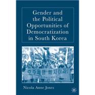 Gender And the Political Opportunities of Democratization in South Korea by Jones, Nicola Anne, 9781403972491