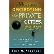 Destroying Our Private Cities, Building Our Spiritual Life by Anderson, Chip M., 9781594672491