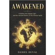 Awakened Creation, Pre-Adamic Ages, and the Ancient History of the Human Spirit by Duval, Daniel, 9781638772491