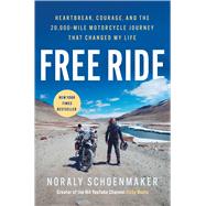 Free Ride Heartbreak, Courage, and The 20,000-Mile Motorcycle Journey That Changed My Life by Schoenmaker, Noraly, 9781668092491