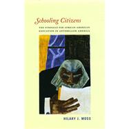 Schooling Citizens: The Struggle for African American Education in Antebellum America by Moss, Hilary J., 9780226542492