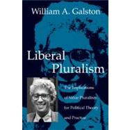 Liberal Pluralism: The Implications of Value Pluralism for Political Theory and Practice by William A. Galston, 9780521012492