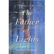 The Father of Lights by Johnson, Junius, 9781540962492