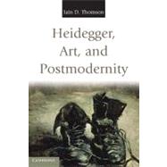 Heidegger, Art, and Postmodernity by Iain D. Thomson, 9780521172493