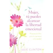 Mujer, tu puedes alcanzar la libertad emocional / A Woman's Path to Emotional Freedom by Clinton, Julie, 9780825412493