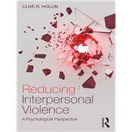 Reducing Interpersonal Violence: From Prevention to Intervention by Hollin,Clive, 9781138632493