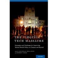 The Virginia Tech Massacre Strategies and Challenges for Improving Mental Health Policy on Campus and Beyond by Sood, Aradhana Bela; Cohen, Robert, 9780195392494
