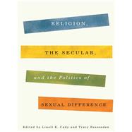 Religion, the Secular, and the Politics of Sexual Difference by Cady, Linell E.; Fessenden, Tracy, 9780231162494