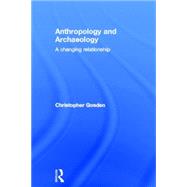 Anthropology and Archaeology: A Changing Relationship by Gosden; Chris, 9780415162494
