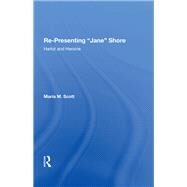 Re-Presenting 'Jane' Shore: Harlot and Heroine by Scott,Maria M., 9781138622494