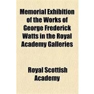Memorial Exhibition of the Works of George Frederick Watts in the Royal Academy Galleries by Royal Scottish Academy, 9781154462494