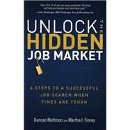 Unlock the Hidden Job Market 6 Steps to a Successful Job Search When Times Are Tough by Mathison, Duncan; Finney, Martha I., 9780137032495
