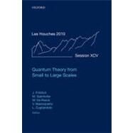 Quantum Theory from Small to Large Scales Lecture Notes of the Les Houches Summer School: Volume 95, August 2010 by Frohlich, Jurg; Salmhofer, Manfred; Mastropietro, Vieri; De Roeck, Wojciech; Cugliandolo, Leticia F., 9780199652495
