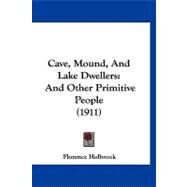 Cave, Mound, and Lake Dwellers : And Other Primitive People (1911) by Holbrook, Florence, 9781120172495