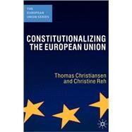 Constitutionalizing the European Union by Christiansen, Thomas; Reh, Christine, 9781403932495