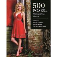 500 Poses for Photographing Women A Visual Sourcebook for Portrait Photographers by Perkins, Michelle, 9781584282495