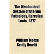 The Mechanical System of Uterine Pathology Harveian Lects., 1877 by Hewitt, William Morse Graily, 9780217762496
