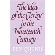 The Idea of the Clerisy in the Nineteenth Century by Ben Knights, 9780521142496