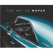 The Art of Mopar Chrysler, Dodge, and Plymouth Muscle Cars by Glatch, Tom; Loeser, Tom, 9780760352496