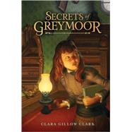 Secrets of Greymoor by Clark, Clara Gillow, 9780763632496