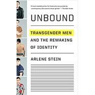 Unbound Transgender Men and the Remaking of Identity by Stein, Arlene, 9781101972496