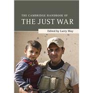 The Cambridge Handbook of the Just War by May, Larry, 9781107152496