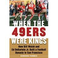 When the 49ers Were Kings by Forbes, Gordon, 9781683582496