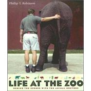 Life at the Zoo : Behind the Scenes with the Animal Doctors by Robinson, Phillip T., 9780231132497
