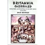 Britannia Overruled British Policy and World Power in the Twentieth Century by Reynolds, David, 9780582382497