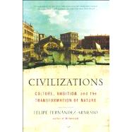 Civilizations Culture, Ambition, and the Transformation of Nature by Fernandez-Armesto, Felipe, 9780743202497