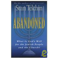 Abandoned : What Is God's Will for the Jewish People and the Church? by Telchin, Stan, 9780800792497