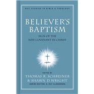 Believer's Baptism Sign of the New Covenant in Christ by Schreiner, Thomas R.; Wright, Shawn, 9780805432497