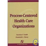 Process-Centered Health Care Organizations by Smith, Suzanne P., 9780834212497