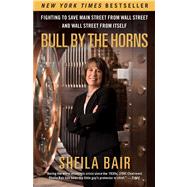 Bull by the Horns Fighting to Save Main Street from Wall Street and Wall Street from Itself by Bair, Sheila, 9781451672497