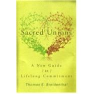 Sacred Unions: A New Guide to Romantic Love And Lifelong Commitment by Breidenthal, Thomas E., 9781561012497