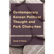 Contemporary Korean Political Thought and Park Chung-hee by Kang, Jung in, 9781786602497