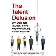 The Talent Delusion by Tomas Chamorro-Premuzic, 9780349412498