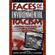 Faces of Environmental Racism Confronting Issues of Global Justice by Westra, Laura; Lawson, Bill; Adam, Hussein M.; Bell, Elizabeth; Bullard, Robert D.; Figueroa, Robert Melchior; Gaylord, Clarice E.; Gbadegesin, Segun; A. Goodland, R J.; McCurdy, Howard; Mills, Charles; Shrader-Frechette, Dr. Kristin; Wenz, Peter S.; Wigl, 9780742512498
