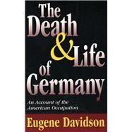 The Death and Life of Germany: An Account of the American Occupation by Davidson, Eugene, 9780826212498