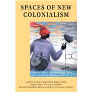 Spaces of New Colonialism by McCarthy, Cameron; Goel, Koeli Moitra; Bulut, Ergin; Crichlow, Warren; Sanya, Brenda Nyandiko, 9781433152498